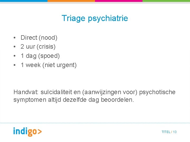 Triage psychiatrie • • Direct (nood) 2 uur (crisis) 1 dag (spoed) 1 week