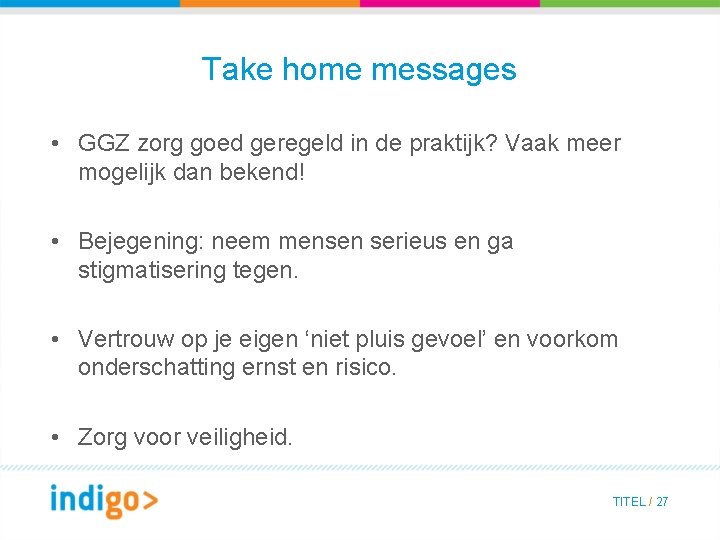 Take home messages • GGZ zorg goed geregeld in de praktijk? Vaak meer mogelijk