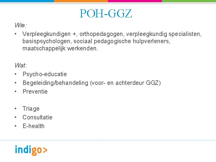 POH-GGZ Wie: • Verpleegkundigen +, orthopedagogen, verpleegkundig specialisten, basispsychologen, sociaal pedagogische hulpverleners, maatschappelijk werkenden.