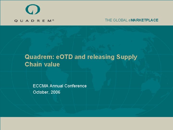 THE GLOBAL e. MARKETPLACE Quadrem: e. OTD and releasing Supply Chain value ECCMA Annual