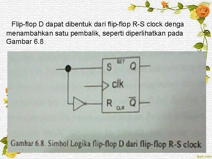 Flip-flop D dapat dibentuk dari flip-flop R-S clock denga menambahkan satu pembalik, seperti diperlihatkan