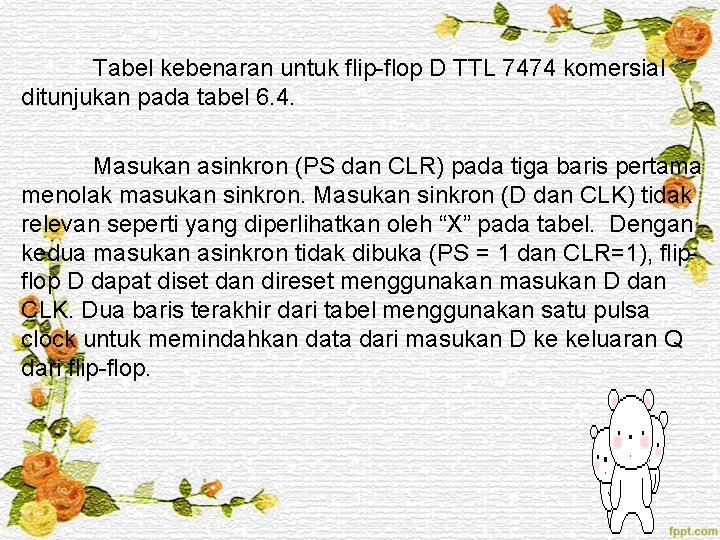 Tabel kebenaran untuk flip-flop D TTL 7474 komersial ditunjukan pada tabel 6. 4. Masukan
