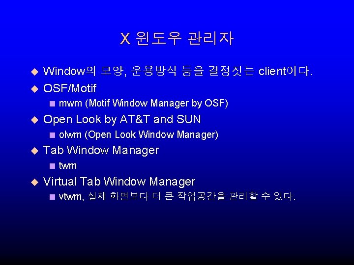 X 윈도우 관리자 u u Window의 모양, 운용방식 등을 결정짓는 client이다. OSF/Motif < mwm