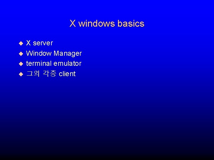 X windows basics u u X server Window Manager terminal emulator 그외 각종 client
