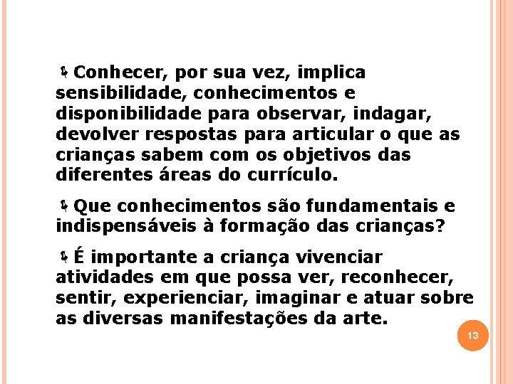 ëConhecer, por sua vez, implica sensibilidade, conhecimentos e disponibilidade para observar, indagar, devolver respostas