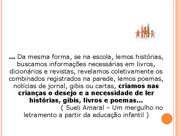 . . . Da mesma forma, se na escola, lemos histórias, buscamos informações necessárias