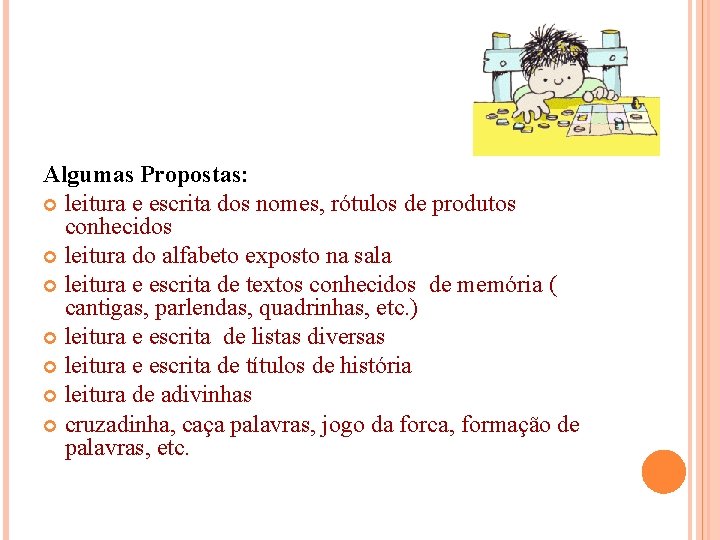 Algumas Propostas: leitura e escrita dos nomes, rótulos de produtos conhecidos leitura do alfabeto