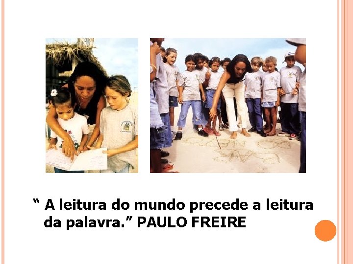 “ A leitura do mundo precede a leitura da palavra. ” PAULO FREIRE 