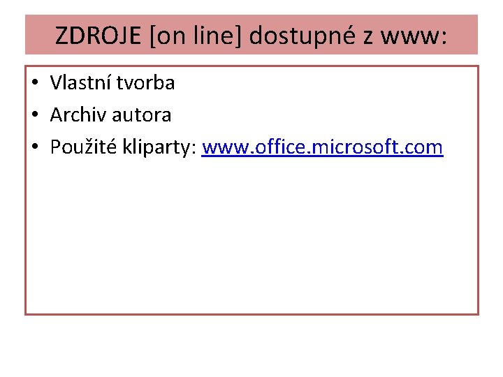 ZDROJE [on line] dostupné z www: • Vlastní tvorba • Archiv autora • Použité