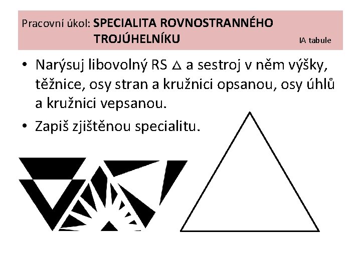 Pracovní úkol: SPECIALITA ROVNOSTRANNÉHO TROJÚHELNÍKU IA tabule • Narýsuj libovolný RS △ a sestroj