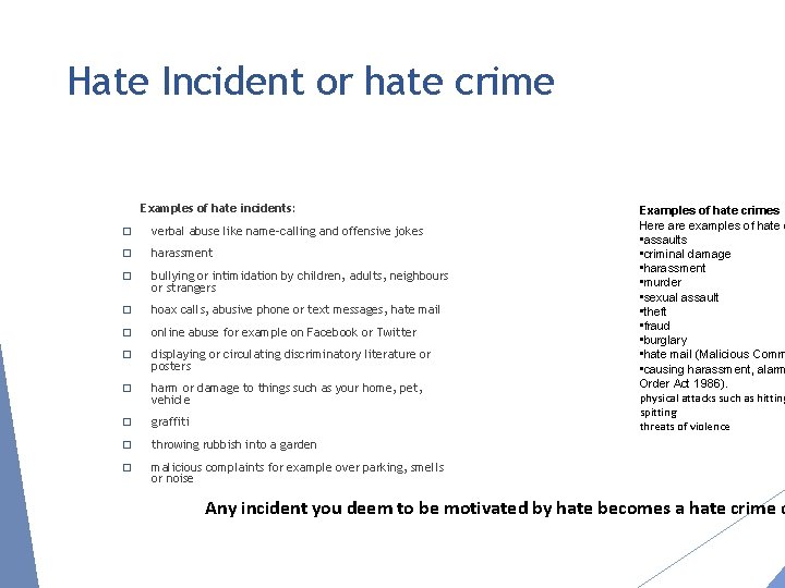 Hate Incident or hate crime Examples of hate incidents: � verbal abuse like name-calling