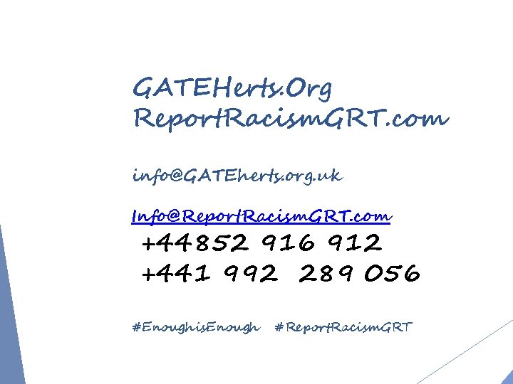 GATEHerts. Org Report. Racism. GRT. com info@GATEherts. org. uk Info@Report. Racism. GRT. com +44852