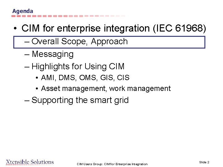 Agenda • CIM for enterprise integration (IEC 61968) – Overall Scope, Approach – Messaging