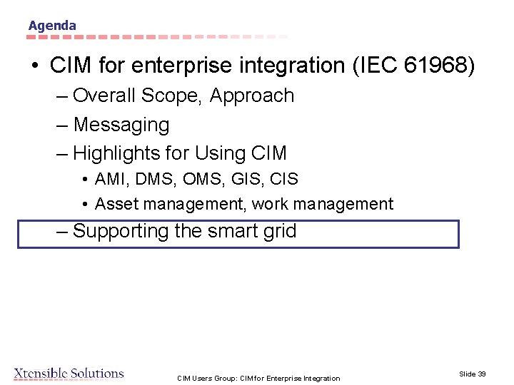 Agenda • CIM for enterprise integration (IEC 61968) – Overall Scope, Approach – Messaging