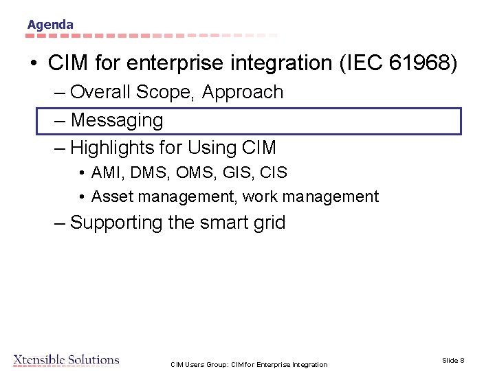 Agenda • CIM for enterprise integration (IEC 61968) – Overall Scope, Approach – Messaging