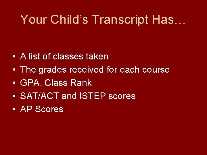 Your Child’s Transcript Has… • • • A list of classes taken The grades