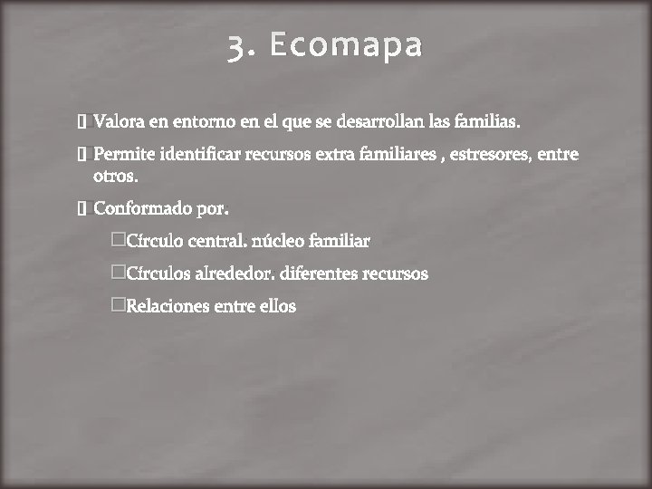 3. Ecomapa �Valora en entorno en el que se desarrollan las familias. �Permite identificar