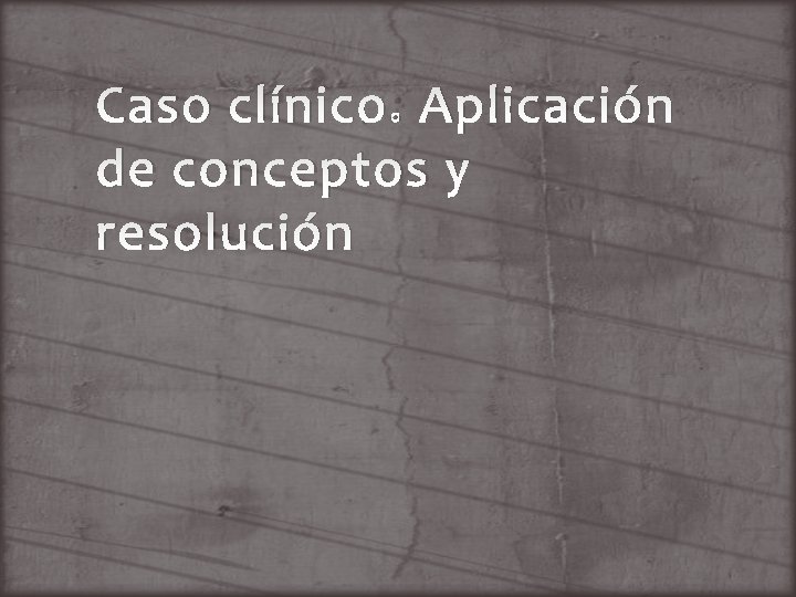 Caso clínico: Aplicación de conceptos y resolución 