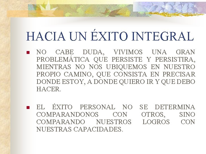 HACIA UN ÉXITO INTEGRAL n NO CABE DUDA, VIVIMOS UNA GRAN PROBLEMÁTICA QUE PERSISTE