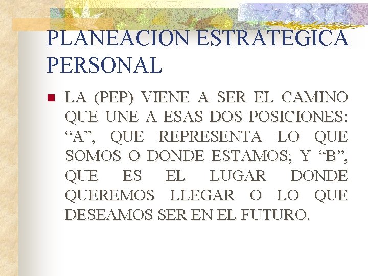 PLANEACION ESTRATEGICA PERSONAL n LA (PEP) VIENE A SER EL CAMINO QUE UNE A