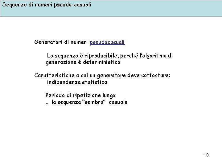 Sequenze di numeri pseudo-casuali Generatori di numeri pseudocasuali La sequenza è riproducibile, perché l’algoritmo