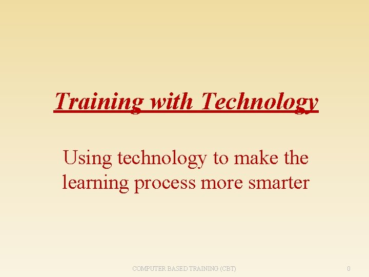 Training with Technology Using technology to make the learning process more smarter COMPUTER BASED