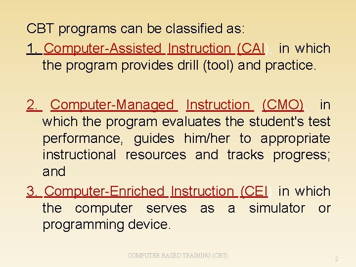 CBT programs can be classified as: 1. Computer-Assisted Instruction (CAI), in which the program