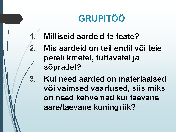 GRUPITÖÖ 1. Milliseid aardeid te teate? 2. Mis aardeid on teil endil või teie