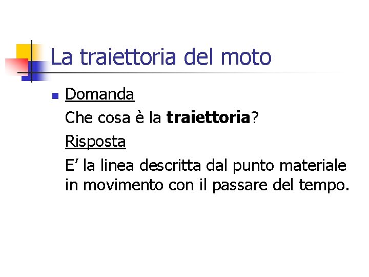 La traiettoria del moto n Domanda Che cosa è la traiettoria? Risposta E’ la