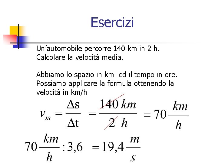 Esercizi Un’automobile percorre 140 km in 2 h. Calcolare la velocità media. Abbiamo lo