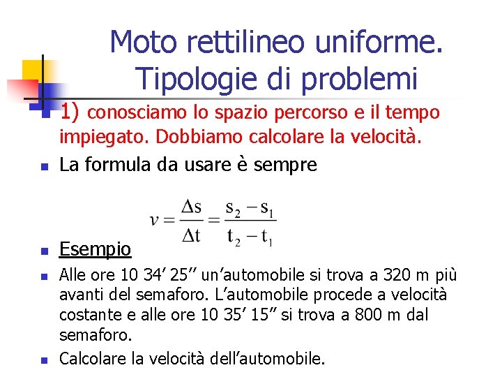 Moto rettilineo uniforme. Tipologie di problemi n 1) conosciamo lo spazio percorso e il