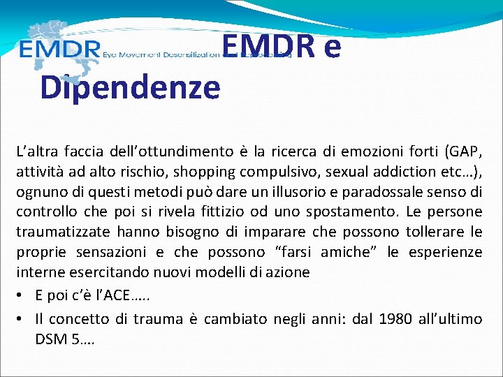 EMDR e Dipendenze L’altra faccia dell’ottundimento è la ricerca di emozioni forti (GAP, EMDR e Dipendenze L’altra faccia dell’ottundimento è la ricerca di emozioni forti (GAP,