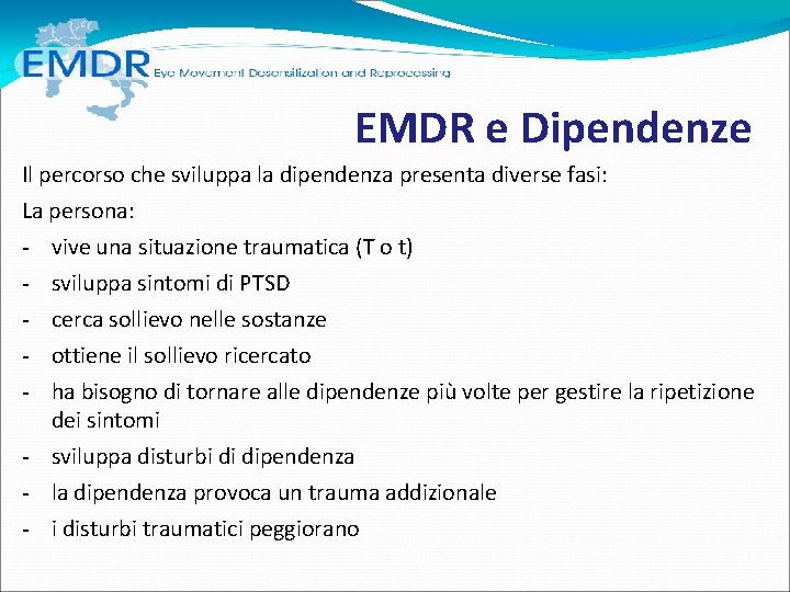 EMDR e Dipendenze Il percorso che sviluppa la dipendenza presenta diverse fasi: La persona: EMDR e Dipendenze Il percorso che sviluppa la dipendenza presenta diverse fasi: La persona: