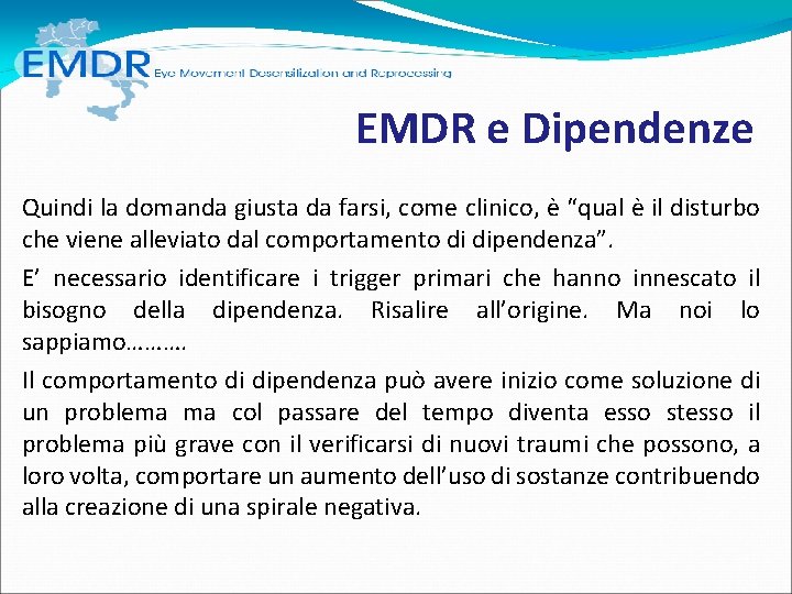 EMDR e Dipendenze Quindi la domanda giusta da farsi, come clinico, è “qual è EMDR e Dipendenze Quindi la domanda giusta da farsi, come clinico, è “qual è