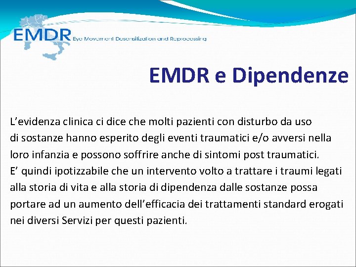 EMDR e Dipendenze L’evidenza clinica ci dice che molti pazienti con disturbo da EMDR e Dipendenze L’evidenza clinica ci dice che molti pazienti con disturbo da