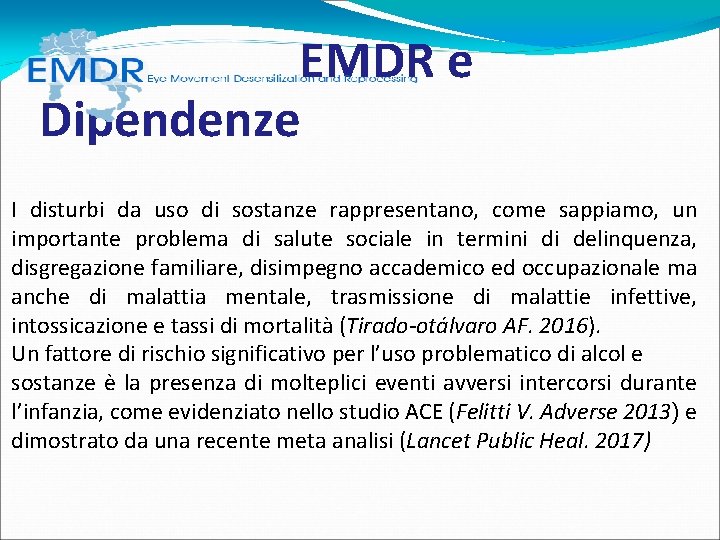 EMDR e Dipendenze I disturbi da uso di sostanze rappresentano, come sappiamo, un EMDR e Dipendenze I disturbi da uso di sostanze rappresentano, come sappiamo, un
