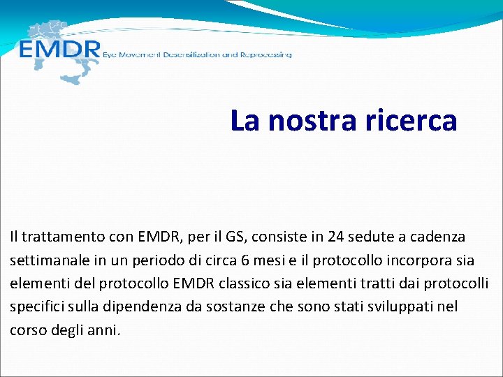 La nostra ricerca Il trattamento con EMDR, per il GS, consiste in 24 La nostra ricerca Il trattamento con EMDR, per il GS, consiste in 24