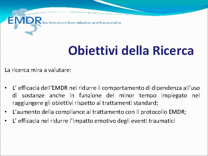 Obiettivi della Ricerca La ricerca mira a valutare: • L’ efficacia dell’EMDR nel Obiettivi della Ricerca La ricerca mira a valutare: • L’ efficacia dell’EMDR nel