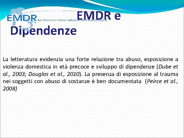 EMDR e Dipendenze La letteratura evidenzia una forte relazione tra abuso, esposizione a EMDR e Dipendenze La letteratura evidenzia una forte relazione tra abuso, esposizione a