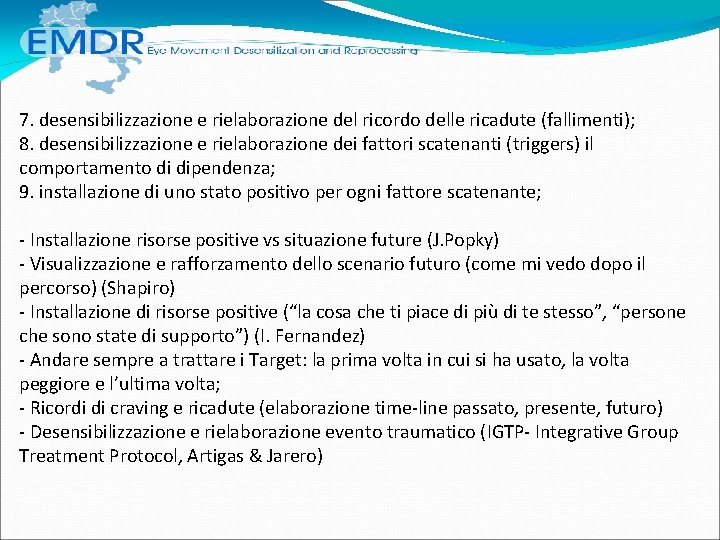 7. desensibilizzazione e rielaborazione del ricordo delle ricadute (fallimenti); 8. desensibilizzazione e rielaborazione dei 7. desensibilizzazione e rielaborazione del ricordo delle ricadute (fallimenti); 8. desensibilizzazione e rielaborazione dei