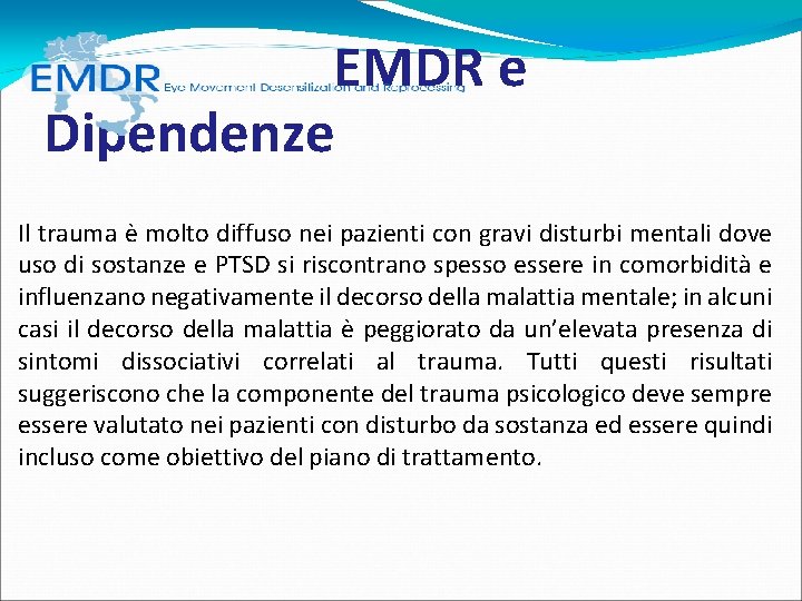 EMDR e Dipendenze Il trauma è molto diffuso nei pazienti con gravi disturbi EMDR e Dipendenze Il trauma è molto diffuso nei pazienti con gravi disturbi