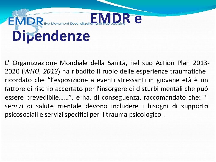 EMDR e Dipendenze L’ Organizzazione Mondiale della Sanita , nel suo Action Plan EMDR e Dipendenze L’ Organizzazione Mondiale della Sanita , nel suo Action Plan