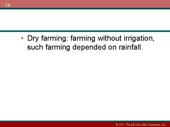 14 • Dry farming: farming without irrigation, such farming depended on rainfall. © 2011