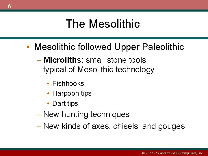 6 The Mesolithic • Mesolithic followed Upper Paleolithic – Microliths: small stone tools typical