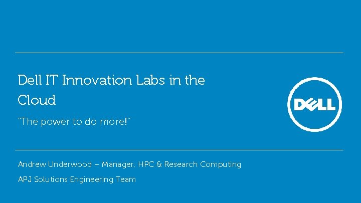 Dell IT Innovation Labs in the Cloud “The power to do more!” Andrew Underwood