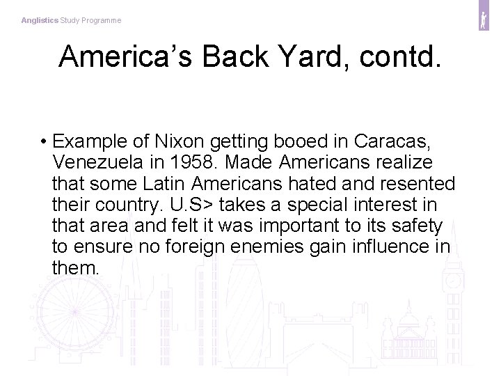Anglistics Study Programme America’s Back Yard, contd. • Example of Nixon getting booed in
