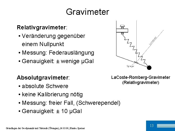 Gravimeter Relativgravimeter: • Veränderung gegenüber einem Nullpunkt • Messung: Federauslängung • Genauigkeit: ± wenige