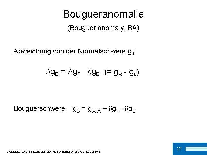 Bougueranomalie (Bouguer anomaly, BA) Abweichung von der Normalschwere g 0: ∆g. B = ∆g.