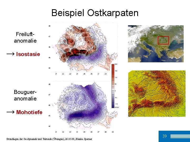 Beispiel Ostkarpaten Freiluftanomalie → Isostasie Bougueranomalie → Mohotiefe Grundlagen der Geodynamik und Tektonik (Übungen),