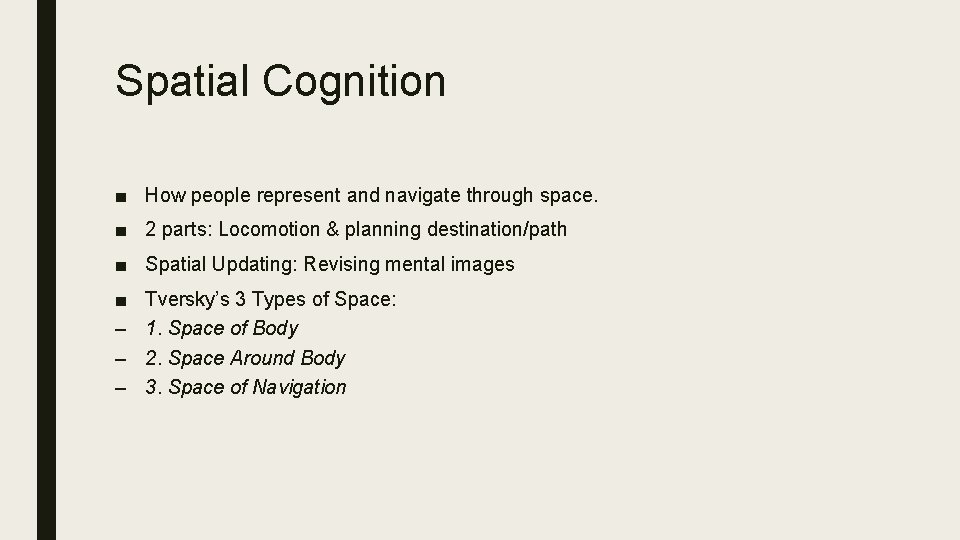 Spatial Cognition ■ How people represent and navigate through space. ■ 2 parts: Locomotion
